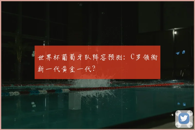 世界杯葡萄牙队阵容预测：C罗领衔新一代黄金一代？