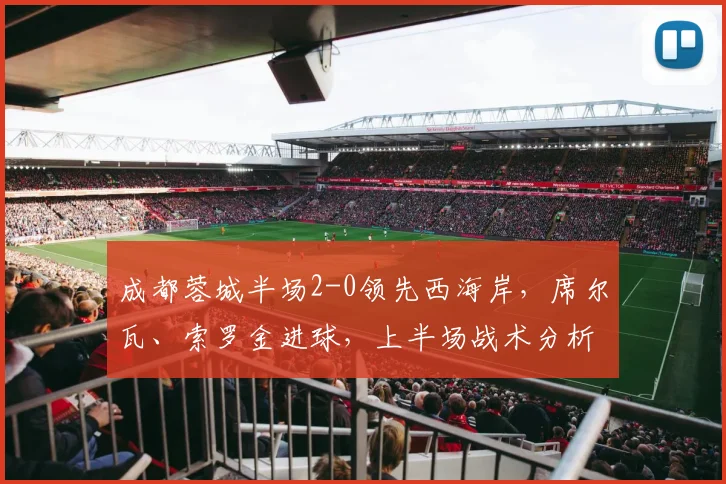 成都蓉城半场2-0领先西海岸，席尔瓦、索罗金进球，上半场战术分析