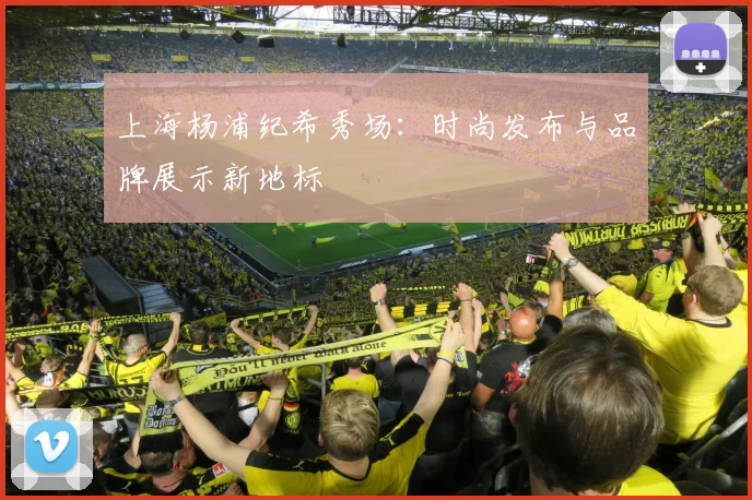 上海杨浦纪希秀场：时尚发布与品牌展示新地标